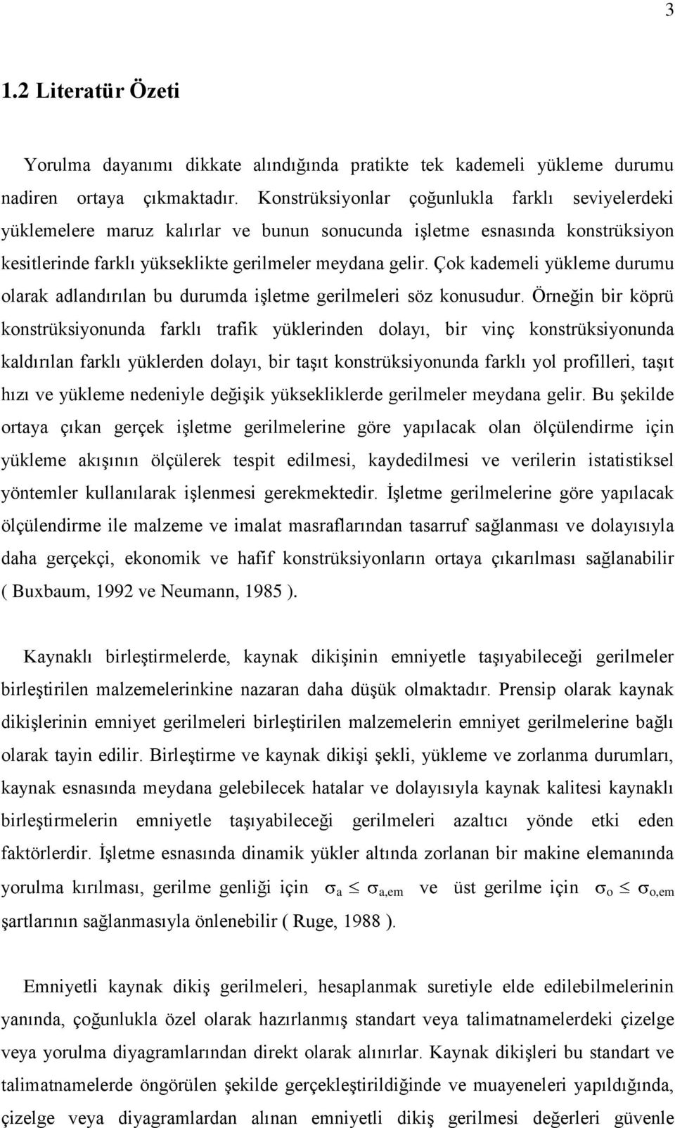 Çok kademeli yükleme durumu olarak adlandırılan bu durumda işletme gerilmeleri söz konusudur.