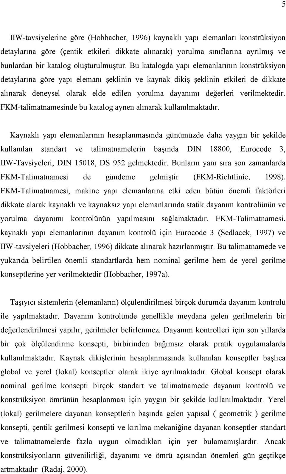 Bu katalogda yapı elemanlarının konstrüksiyon detaylarına göre yapı elemanı şeklinin ve kaynak dikiş şeklinin etkileri de dikkate alınarak deneysel olarak elde edilen yorulma dayanımı değerleri