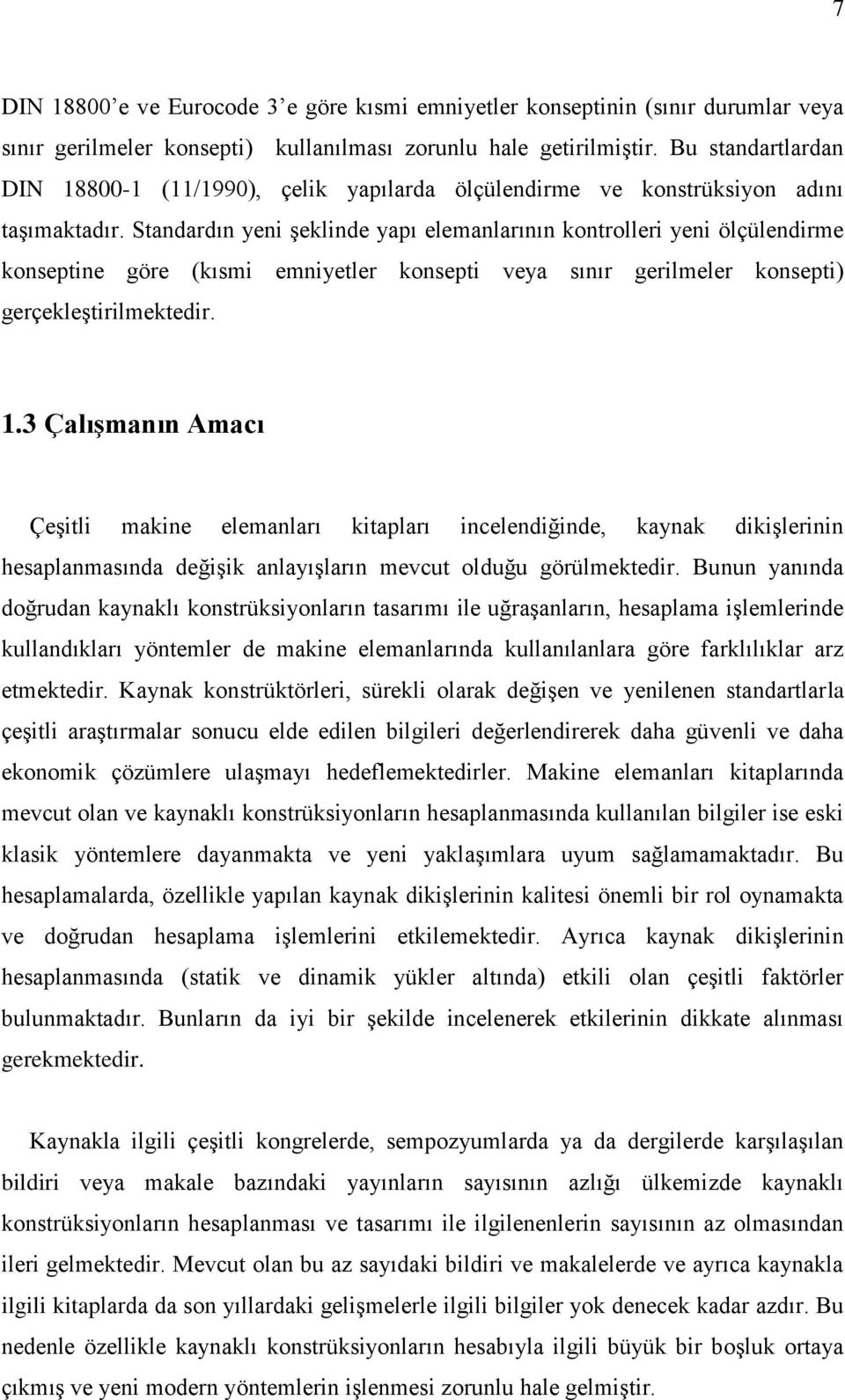 Standardın yeni şeklinde yapı elemanlarının kontrolleri yeni ölçülendirme konseptine göre (kısmi emniyetler konsepti veya sınır gerilmeler konsepti) gerçekleştirilmektedir. 1.