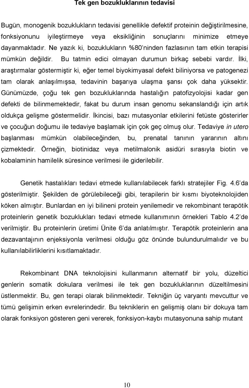 İlki, araştırmalar göstermiştir ki, eğer temel biyokimyasal defekt biliniyorsa ve patogenezi tam olarak anlaşılmışsa, tedavinin başarıya ulaşma şansı çok daha yüksektir.