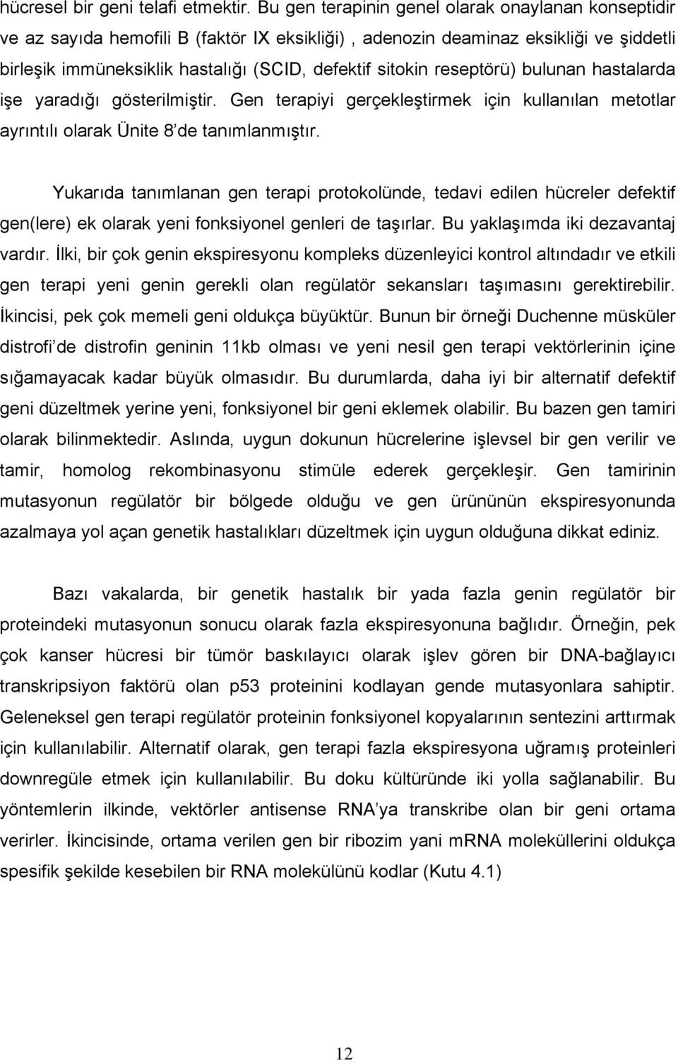 reseptörü) bulunan hastalarda işe yaradığı gösterilmiştir. Gen terapiyi gerçekleştirmek için kullanılan metotlar ayrıntılı olarak Ünite 8 de tanımlanmıştır.