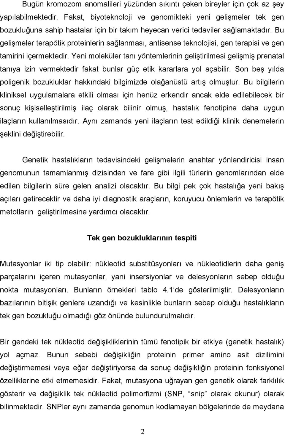 Bu gelişmeler terapötik proteinlerin sağlanması, antisense teknolojisi, gen terapisi ve gen tamirini içermektedir.