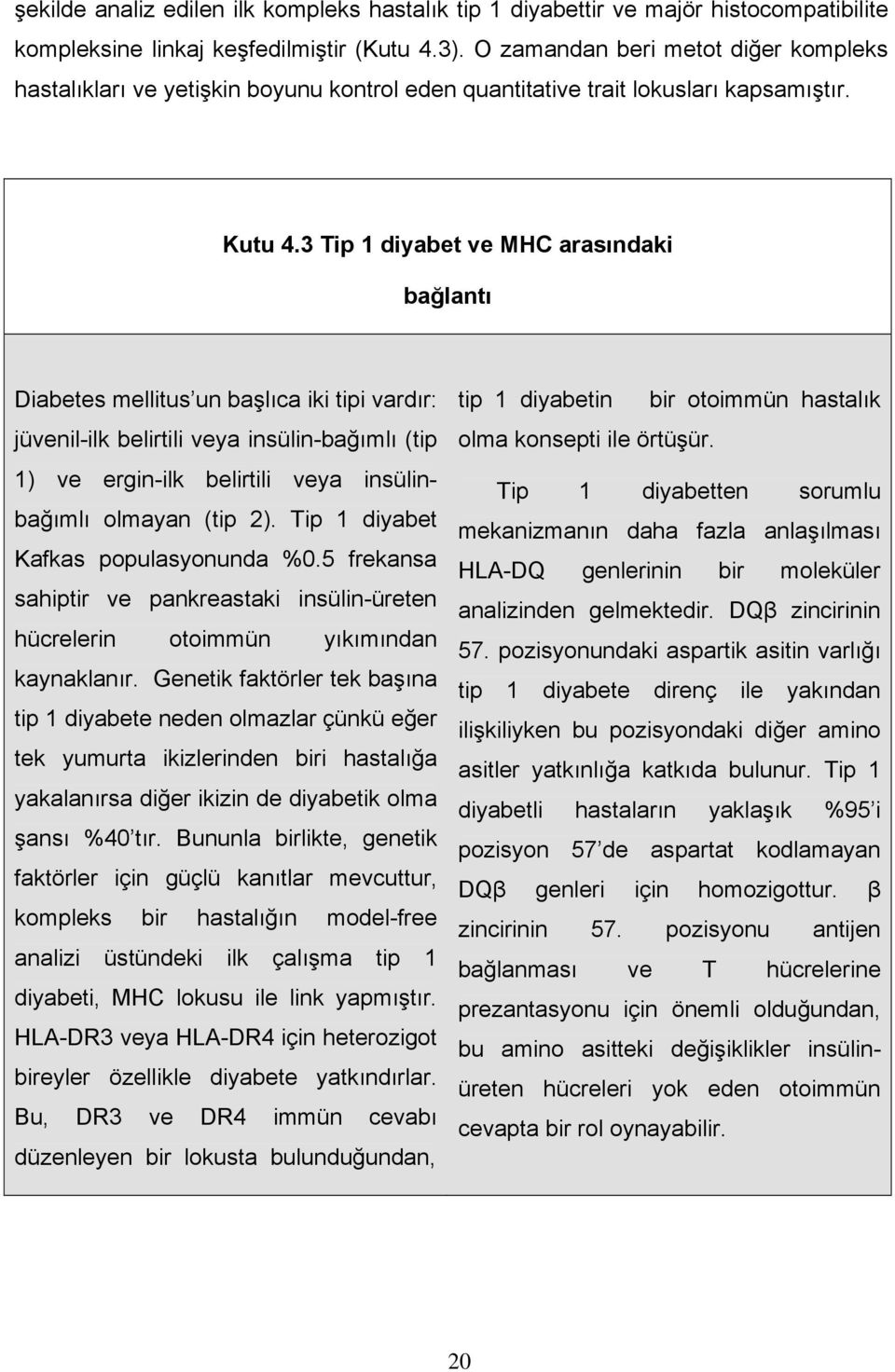 3 Tip 1 diyabet ve MHC arasındaki bağlantı Diabetes mellitus un başlıca iki tipi vardır: jüvenil-ilk belirtili veya insülin-bağımlı (tip 1) ve ergin-ilk belirtili veya insülinbağımlı olmayan (tip 2).