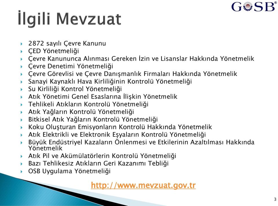 Yağların Kontrolü Yönetmeliği Bitkisel Atık Yağların Kontrolü Yönetmeliği Koku Oluşturan Emisyonların Kontrolü Hakkında Yönetmelik Atık Elektrikli ve Elektronik Eşyaların Kontrolü Yönetmeliği Büyük