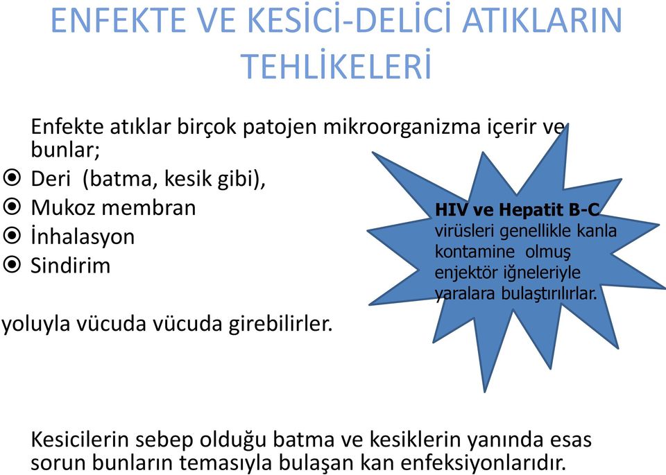 HIV ve Hepatit B-C virüsleri genellikle kanla kontamine olmuş enjektör iğneleriyle yaralara bulaştırılırlar.