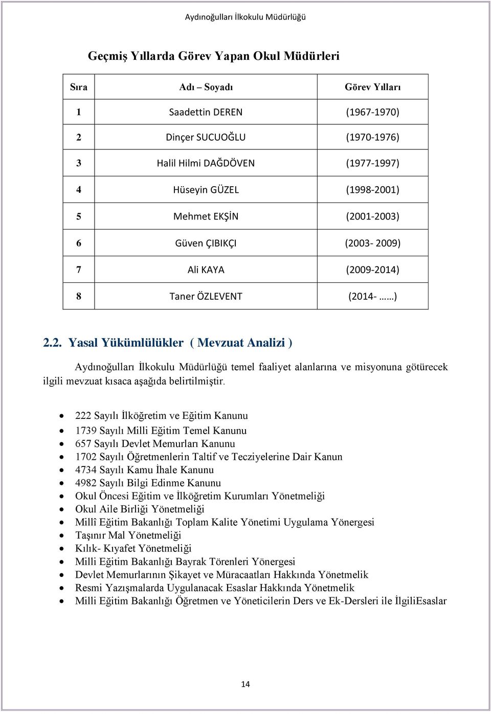 222 Sayılı İlköğretim ve Eğitim Kanunu 1739 Sayılı Milli Eğitim Temel Kanunu 657 Sayılı Devlet Memurları Kanunu 1702 Sayılı Öğretmenlerin Taltif ve Tecziyelerine Dair Kanun 4734 Sayılı Kamu İhale