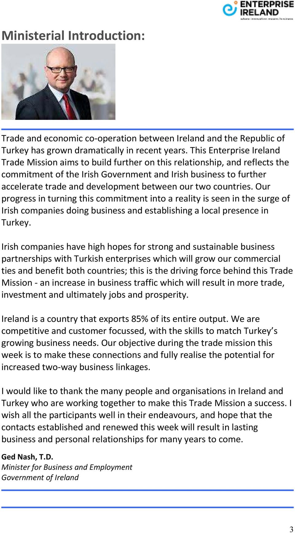 our two countries. Our progress in turning this commitment into a reality is seen in the surge of Irish companies doing business and establishing a local presence in Turkey.
