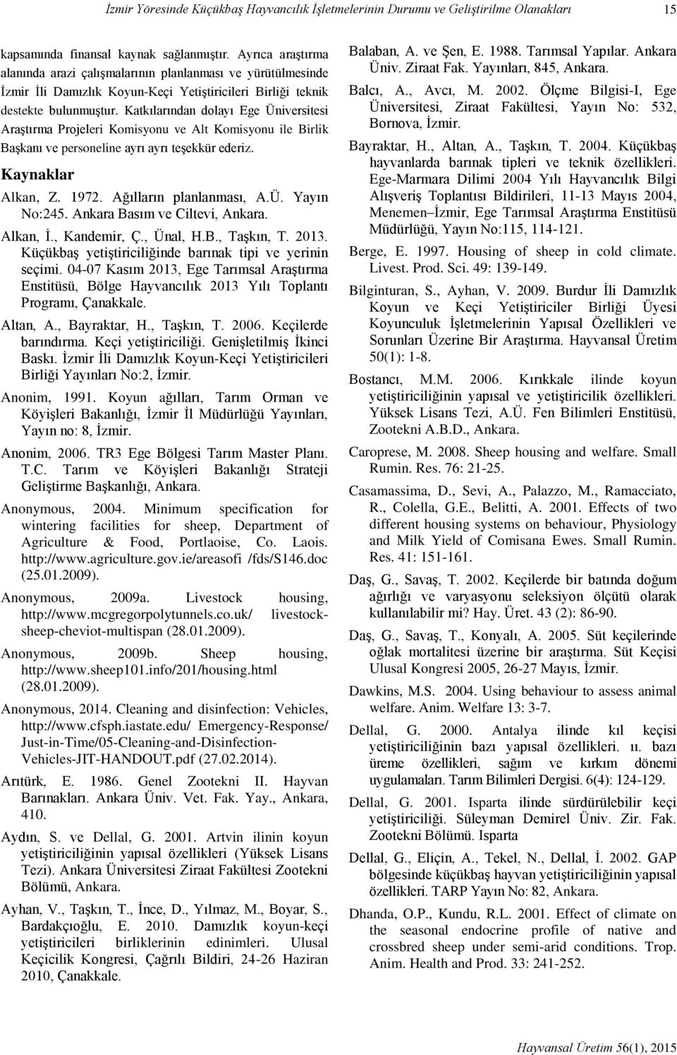 Katkılarından dolayı Ege Üniversitesi Araştırma Projeleri Komisyonu ve Alt Komisyonu ile Birlik Başkanı ve personeline ayrı ayrı teşekkür ederiz. Kaynaklar Alkan, Z. 1972. Ağılların planlanması, A.Ü. Yayın No:245.