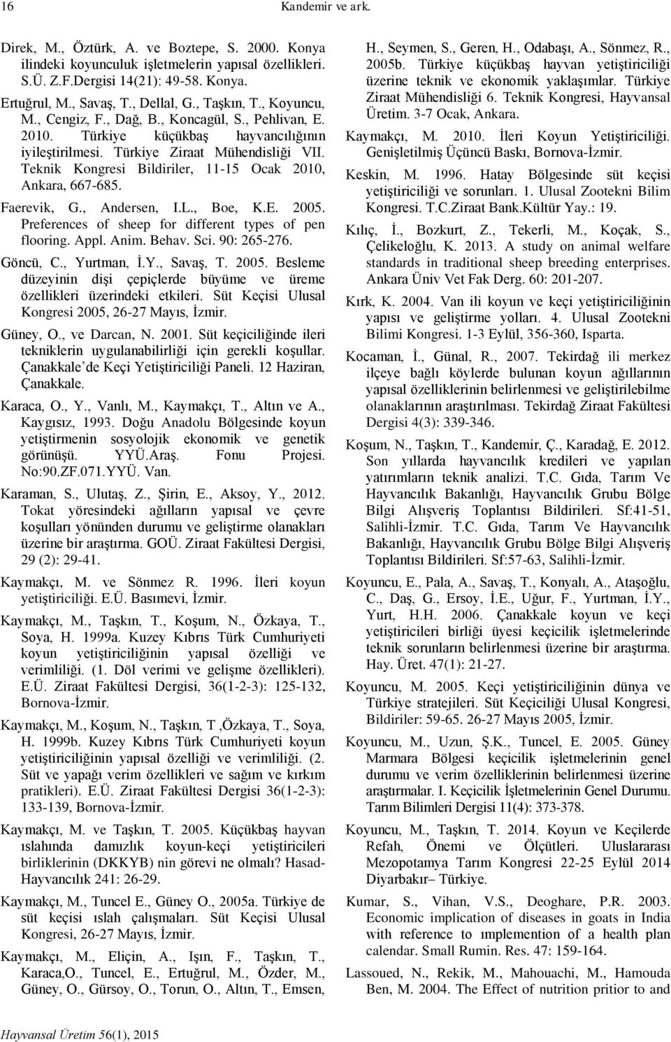 Teknik Kongresi Bildiriler, 1115 Ocak 2010, Ankara, 667685. Faerevik, G., Andersen, I.L., Boe, K.E. 2005. Preferences of sheep for different types of pen flooring. Appl. Anim. Behav. Sci. 90: 265276.