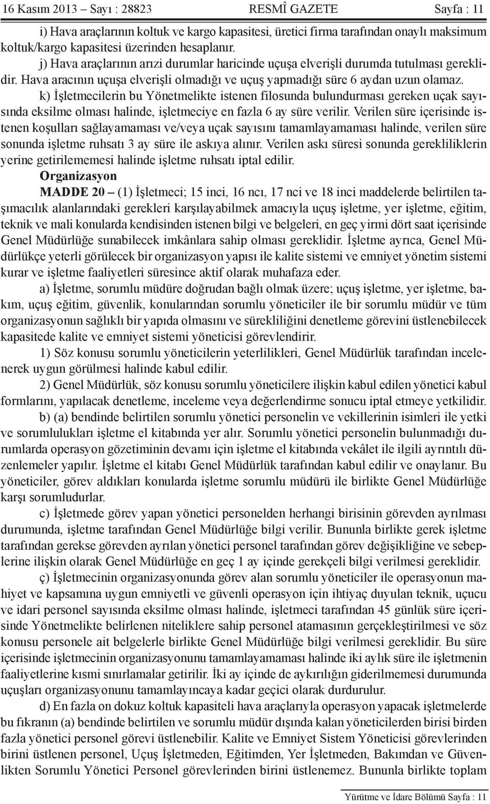 k) İşletmecilerin bu Yönetmelikte istenen filosunda bulundurması gereken uçak sayısında eksilme olması halinde, işletmeciye en fazla 6 ay süre verilir.