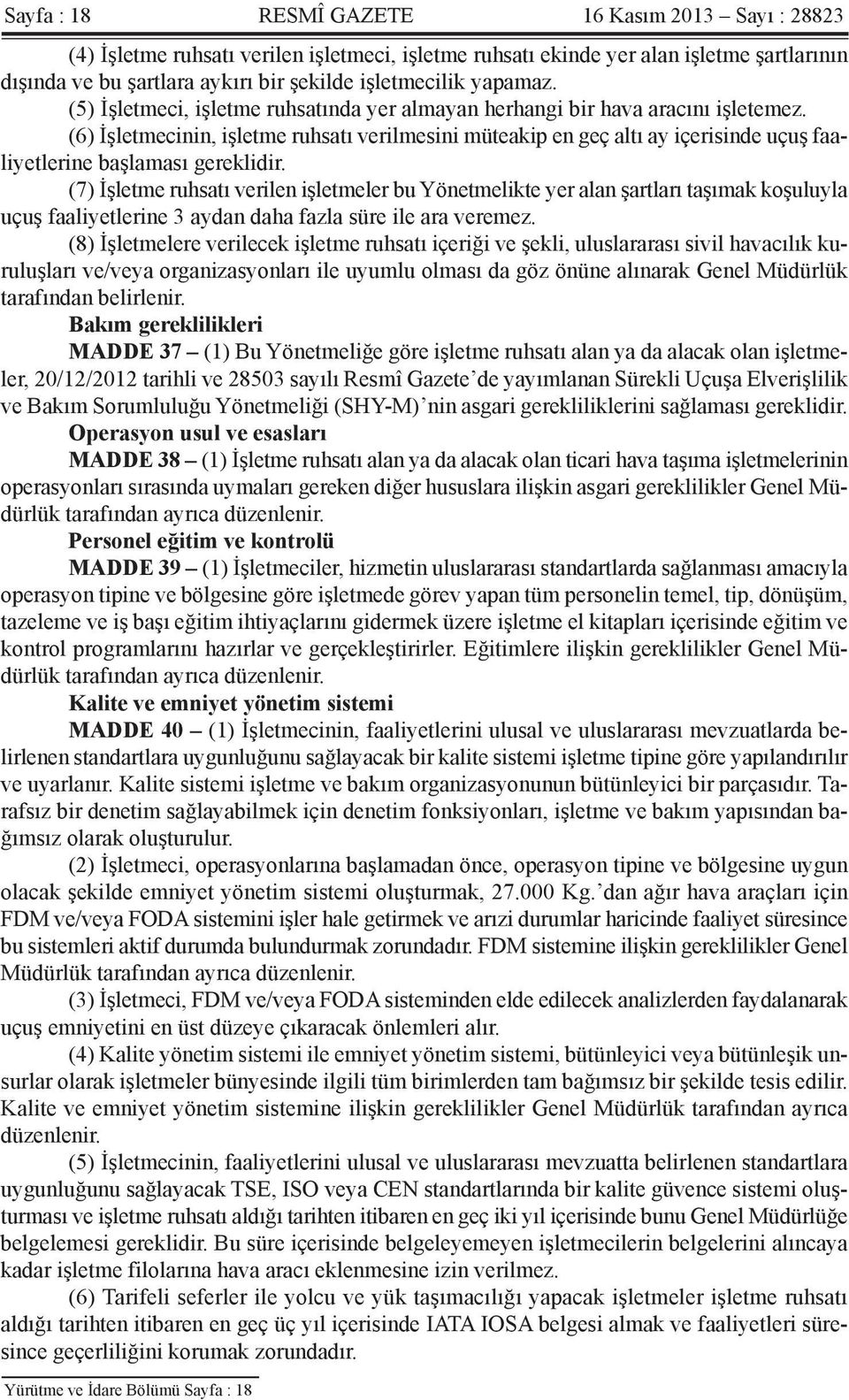 (6) İşletmecinin, işletme ruhsatı verilmesini müteakip en geç altı ay içerisinde uçuş faaliyetlerine başlaması gereklidir.