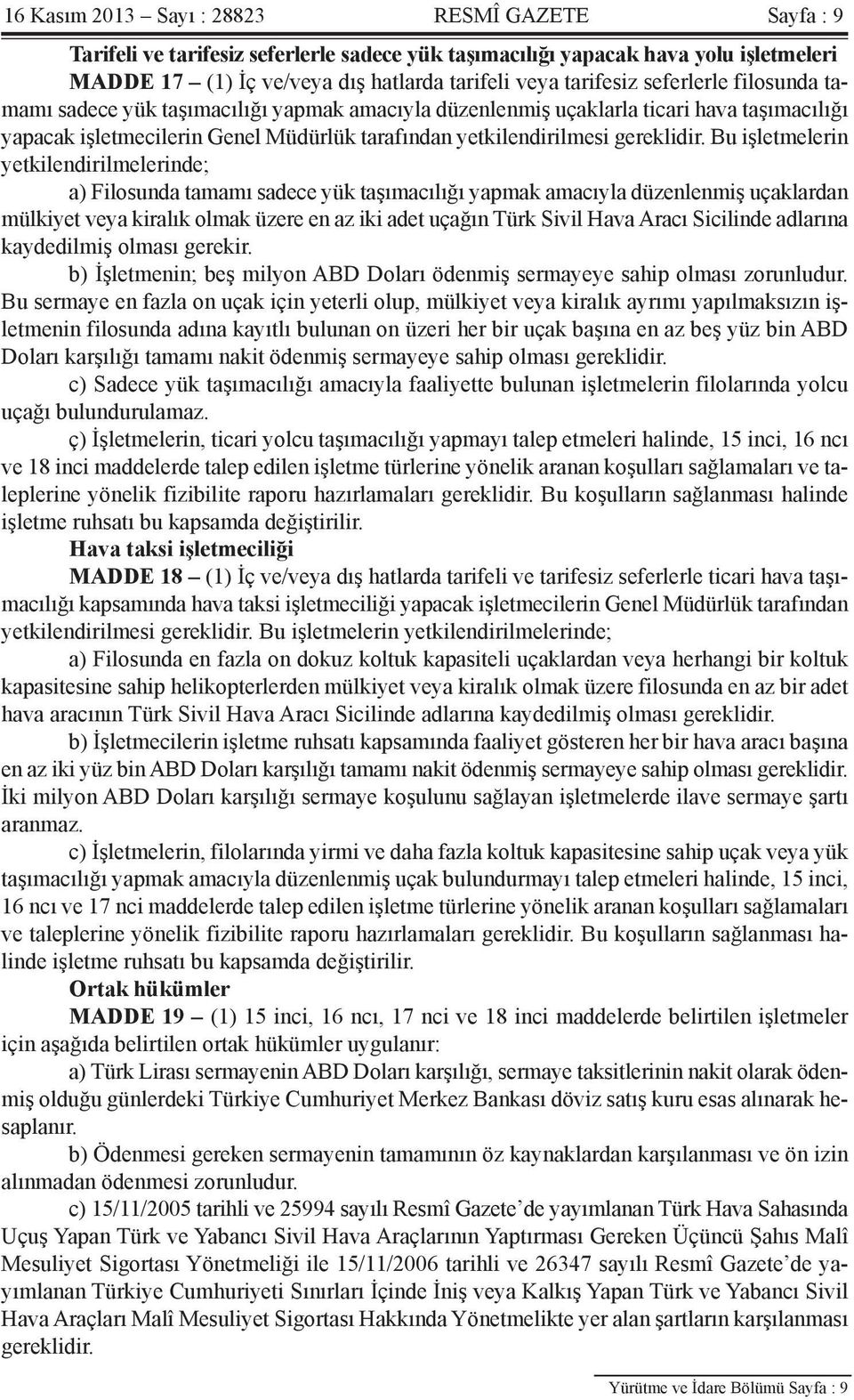 Bu işletmelerin yetkilendirilmelerinde; a) Filosunda tamamı sadece yük taşımacılığı yapmak amacıyla düzenlenmiş uçaklardan mülkiyet veya kiralık olmak üzere en az iki adet uçağın Türk Sivil Hava