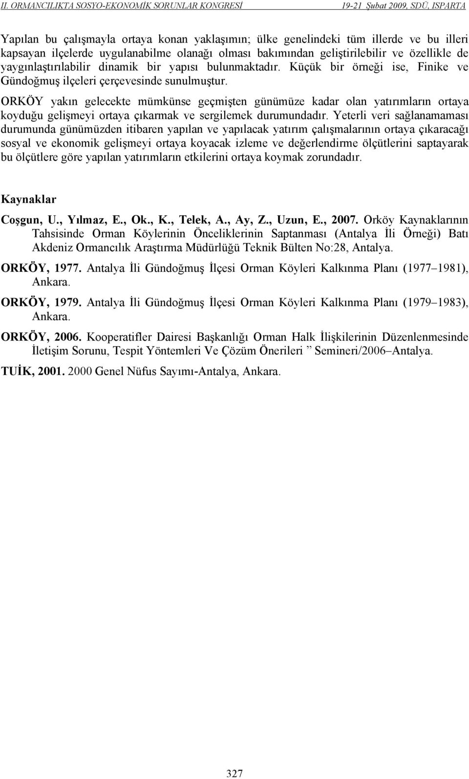 ORKÖY yakın gelecekte mümkünse geçmişten günümüze kadar olan yatırımların ortaya koyduğu gelişmeyi ortaya çıkarmak ve sergilemek durumundadır.