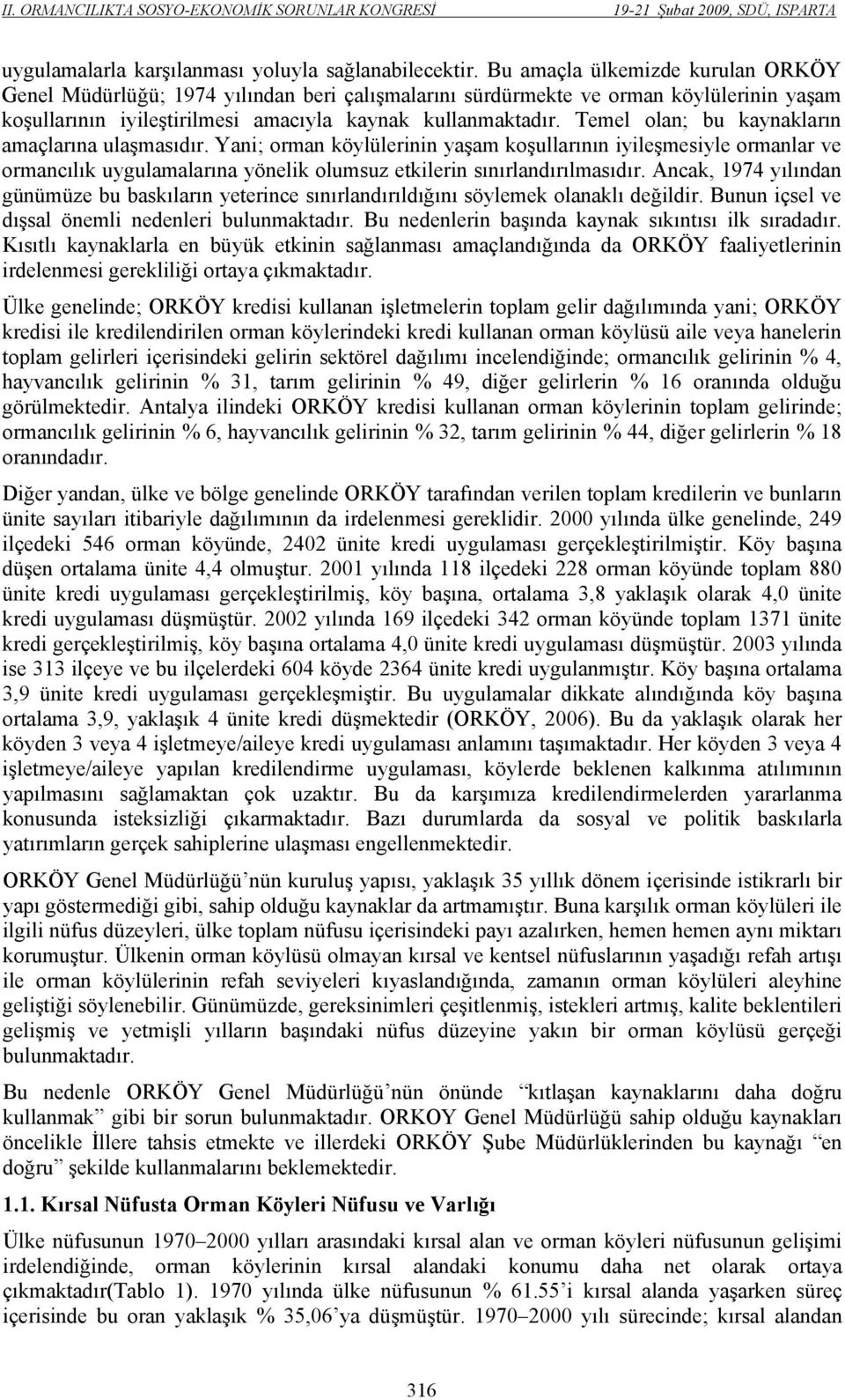 Temel olan; bu kaynakların amaçlarına ulaşmasıdır. Yani; orman köylülerinin yaşam koşullarının iyileşmesiyle ormanlar ve ormancılık uygulamalarına yönelik olumsuz etkilerin sınırlandırılmasıdır.