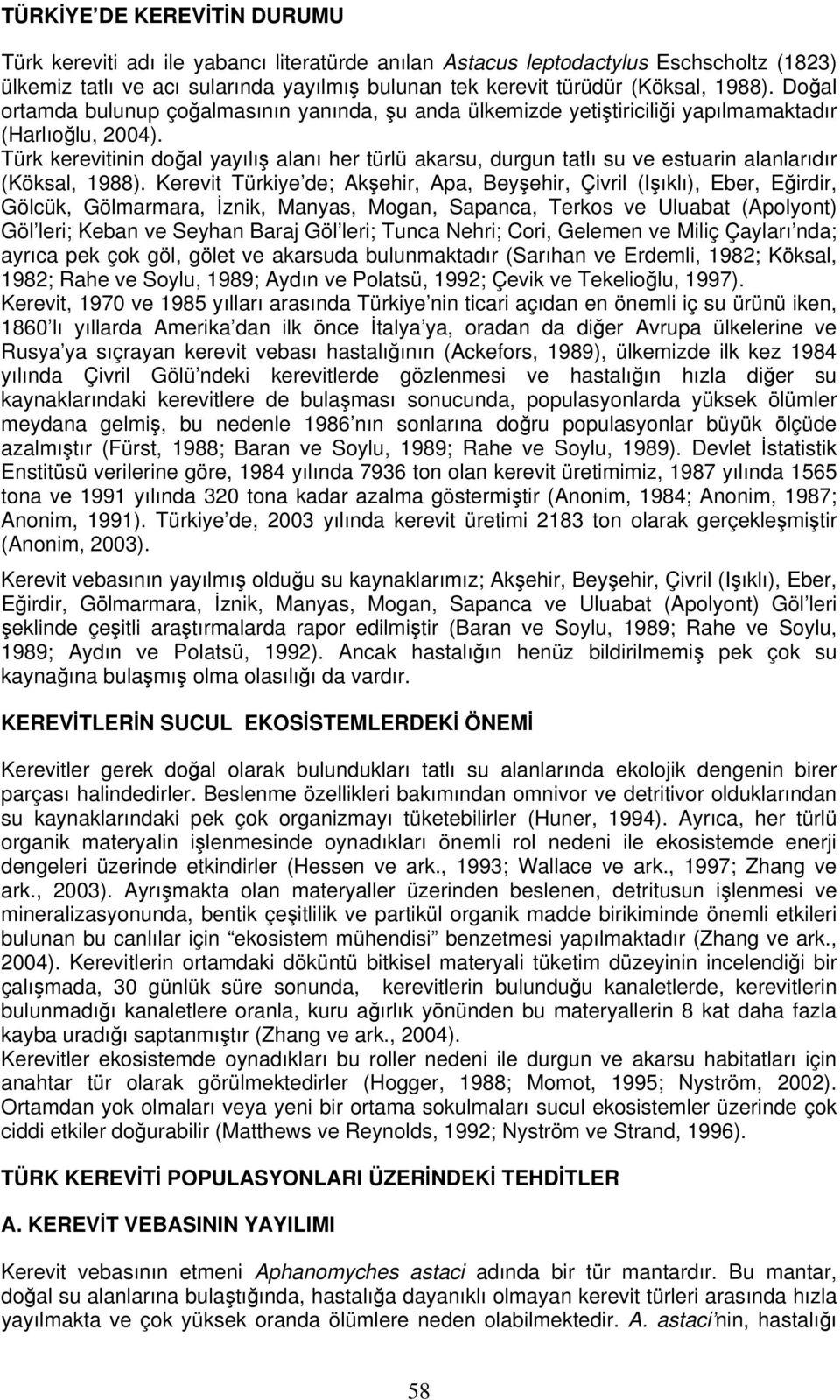 Türk kerevitinin doğal yayılış alanı her türlü akarsu, durgun tatlı su ve estuarin alanlarıdır (Köksal, 1988).