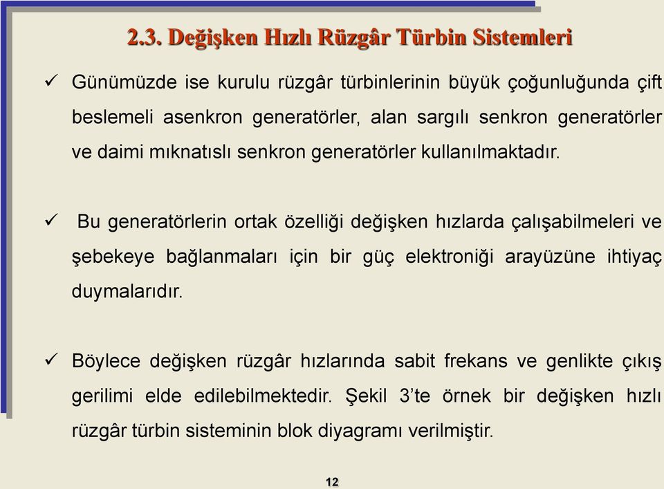 Bu generatörlerin ortak özelliği değişken hızlarda çalışabilmeleri ve şebekeye bağlanmaları için bir güç elektroniği arayüzüne ihtiyaç