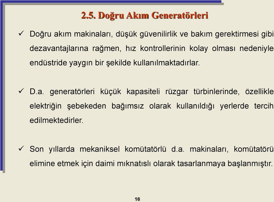 olması nedeniyle endüstride yaygın bir şekilde kullanılmaktadırlar. D.a. generatörleri küçük kapasiteli rüzgar türbinlerinde,