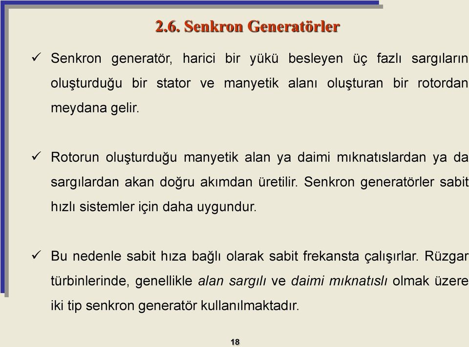 Rotorun oluşturduğu manyetik alan ya daimi mıknatıslardan ya da sargılardan akan doğru akımdan üretilir.