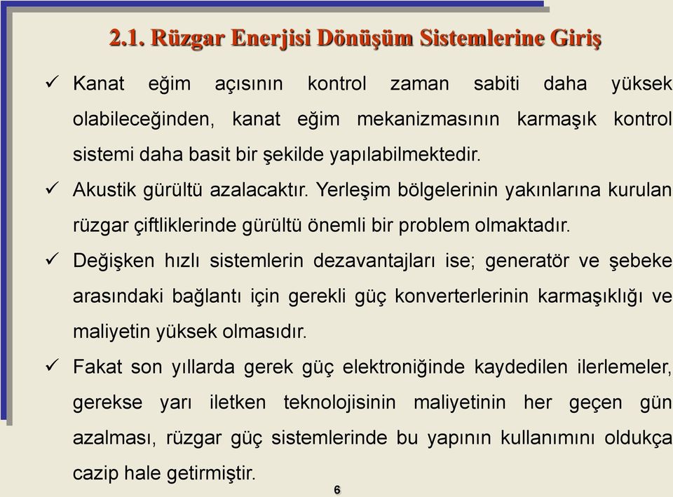 Değişken hızlı sistemlerin dezavantajları ise; generatör ve şebeke arasındaki bağlantı için gerekli güç konverterlerinin karmaşıklığı ve maliyetin yüksek olmasıdır.