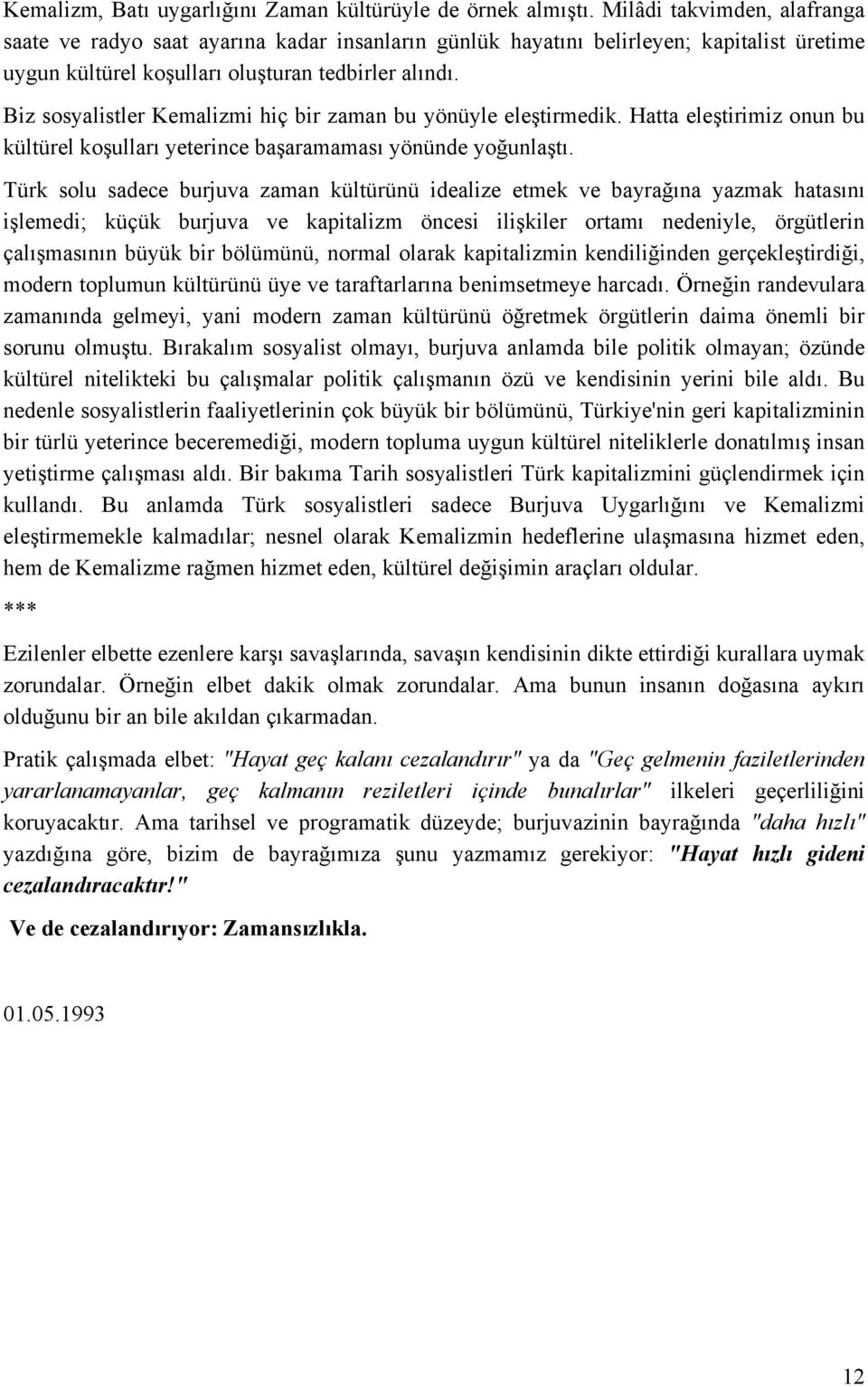 Biz sosyalistler Kemalizmi hiç bir zaman bu yönüyle eleştirmedik. Hatta eleştirimiz onun bu kültürel koşulları yeterince başaramaması yönünde yoğunlaştı.