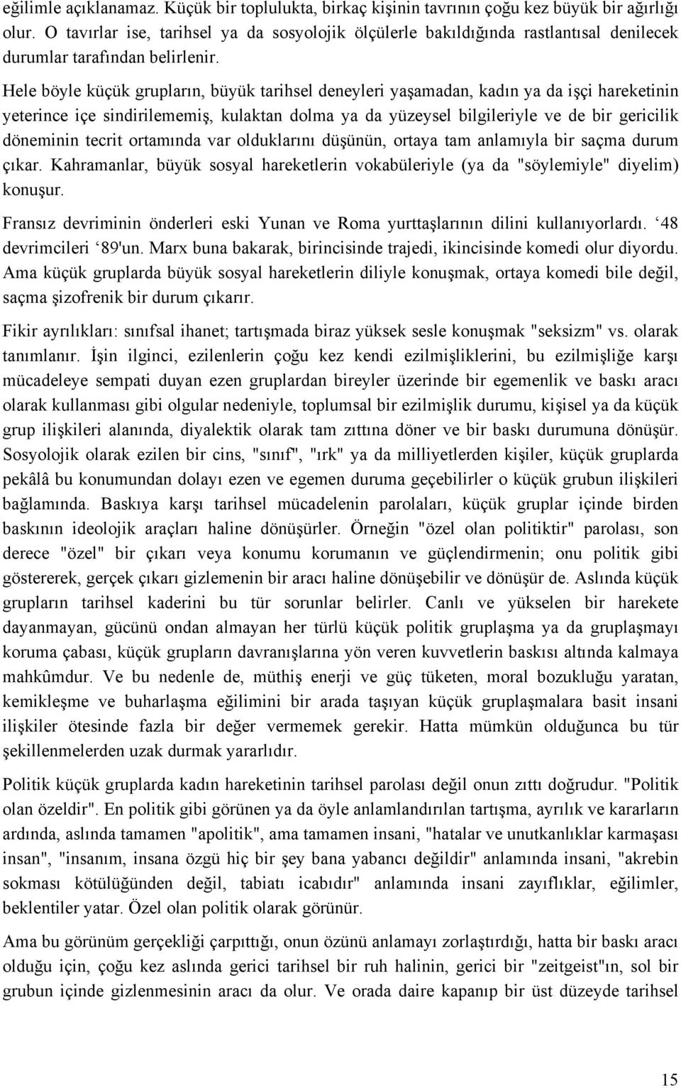 Hele böyle küçük grupların, büyük tarihsel deneyleri yaşamadan, kadın ya da işçi hareketinin yeterince içe sindirilememiş, kulaktan dolma ya da yüzeysel bilgileriyle ve de bir gericilik döneminin