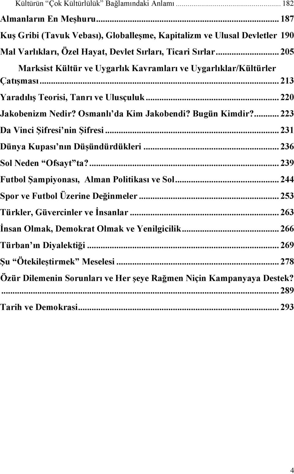 .. 205 Marksist Kültür ve Uygarlık Kavramları ve Uygarlıklar/Kültürler Çatışması... 213 Yaradılış Teorisi, Tanrı ve Ulusçuluk... 220 Jakobenizm Nedir? Osmanlı da Kim Jakobendi? Bugün Kimdir?