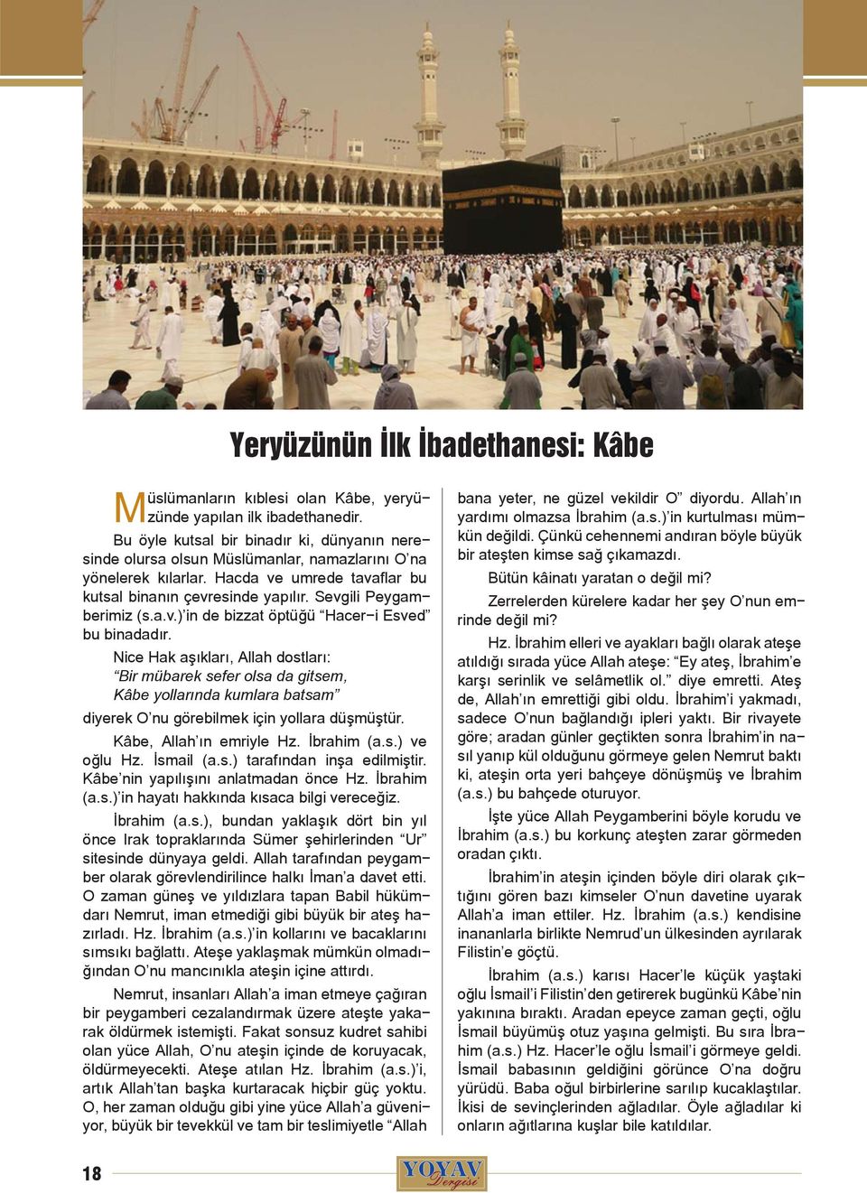 Sevgili Peygamberimiz (s.a.v.) in de bizzat öptüğü Hacer-i Esved bu binadadır.