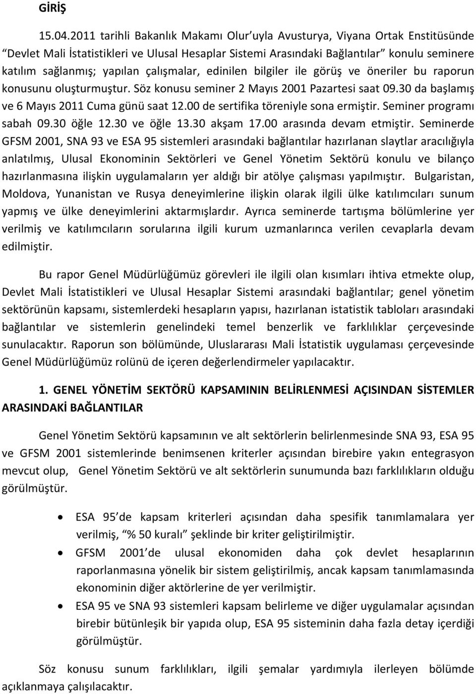 çalışmalar, edinilen bilgiler ile görüş ve öneriler bu raporun konusunu oluşturmuştur. Söz konusu seminer 2 Mayıs 2001 Pazartesi saat 09.30 da başlamış ve 6 Mayıs 2011 Cuma günü saat 12.