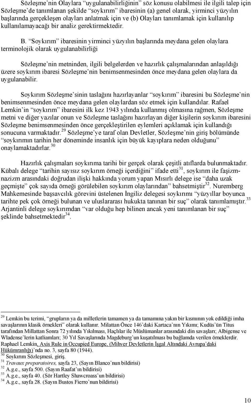 Soykırım ibaresinin yirminci yüzyılın başlarında meydana gelen olaylara terminolojik olarak uygulanabilirliği Sözleşme nin metninden, ilgili belgelerden ve hazırlık çalışmalarından anlaşıldığı üzere