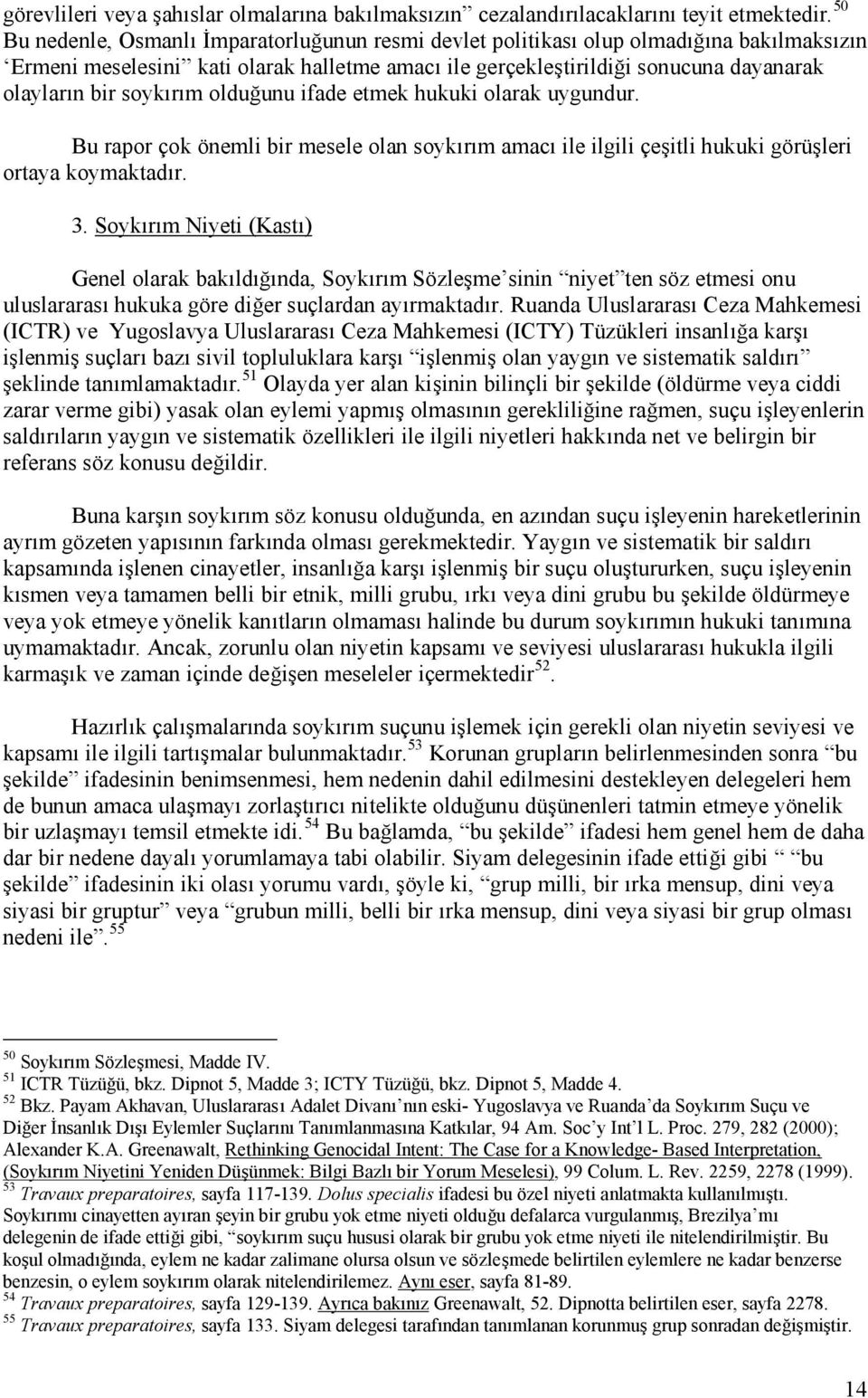 soykırım olduğunu ifade etmek hukuki olarak uygundur. Bu rapor çok önemli bir mesele olan soykırım amacı ile ilgili çeşitli hukuki görüşleri ortaya koymaktadır. 3.