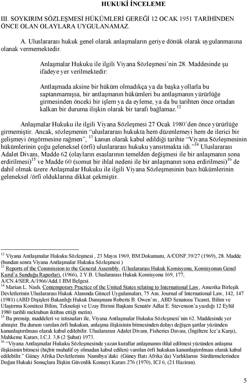 Maddesinde şu ifadeye yer verilmektedir: Antlaşmada aksine bir hüküm olmadıkça ya da başka yollarla bu saptanmamışsa, bir antlaşmanın hükümleri bu antlaşmanın yürürlüğe girmesinden önceki bir işlem