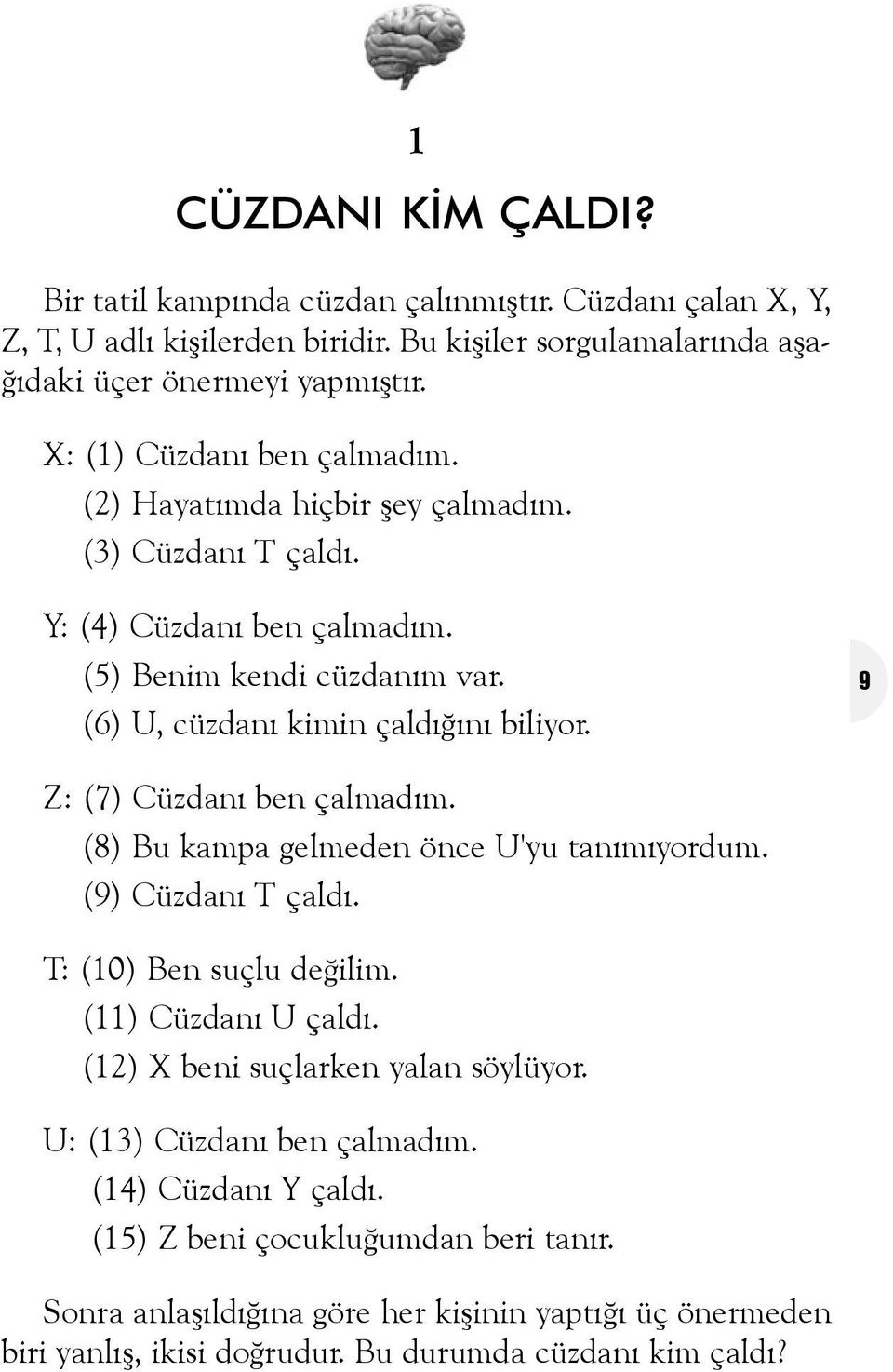 9 Z: (7) Cüzdaný ben çalmadým. (8) Bu kampa gelmeden önce U'yu tanýmýyordum. (9) Cüzdaný T çaldý. T: (10) Ben suçlu deðilim. (11) Cüzdaný U çaldý. (12) X beni suçlarken yalan söylüyor.