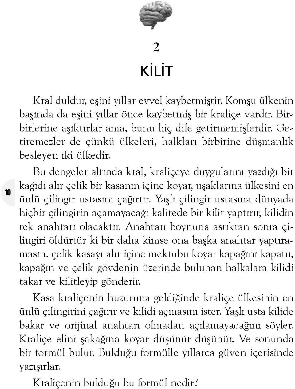 Bu dengeler altýnda kral, kraliçeye duygularýný yazdýðý bir kaðýdý alýr çelik bir kasanýn içine koyar, uþaklarýna ülkesini en ünlü çilingir ustasýný çaðýrtýr.