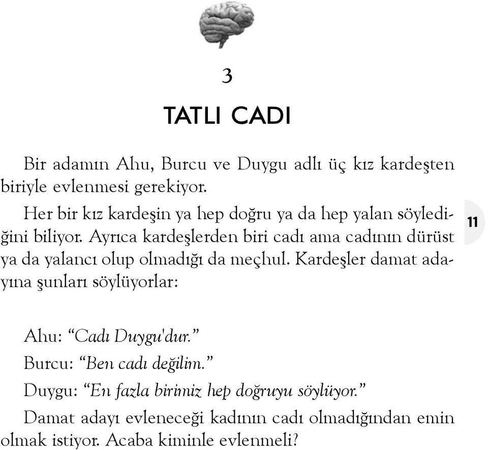 Ayrýca kardeþlerden biri cadý ama cadýnýn dürüst ya da yalancý olup olmadýðý da meçhul.