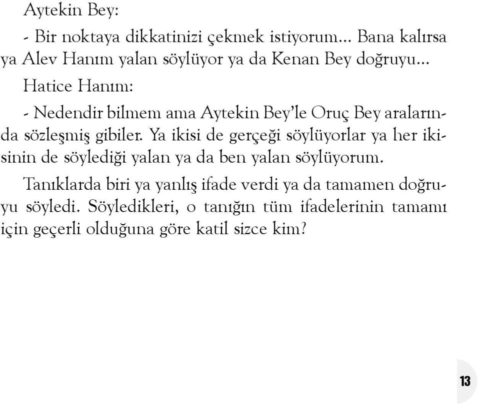 .. Hatice Haným: - Nedendir bilmem ama Aytekin Bey le Oruç Bey aralarýnda sözleþmiþ gibiler.