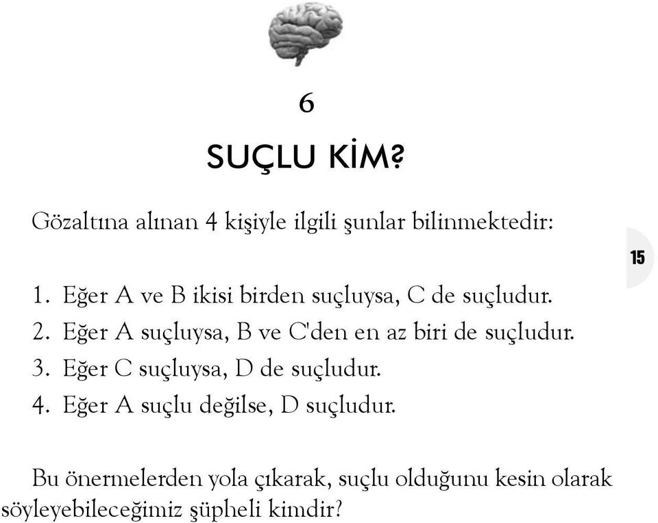 Eðer A suçluysa, B ve C'den en az biri de suçludur. 3. Eðer C suçluysa, D de suçludur.