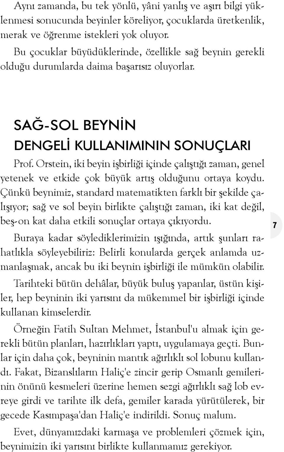 Orstein, iki beyin iþbirliði içinde çalýþtýðý zaman, genel yetenek ve etkide çok büyük artýþ olduðunu ortaya koydu.