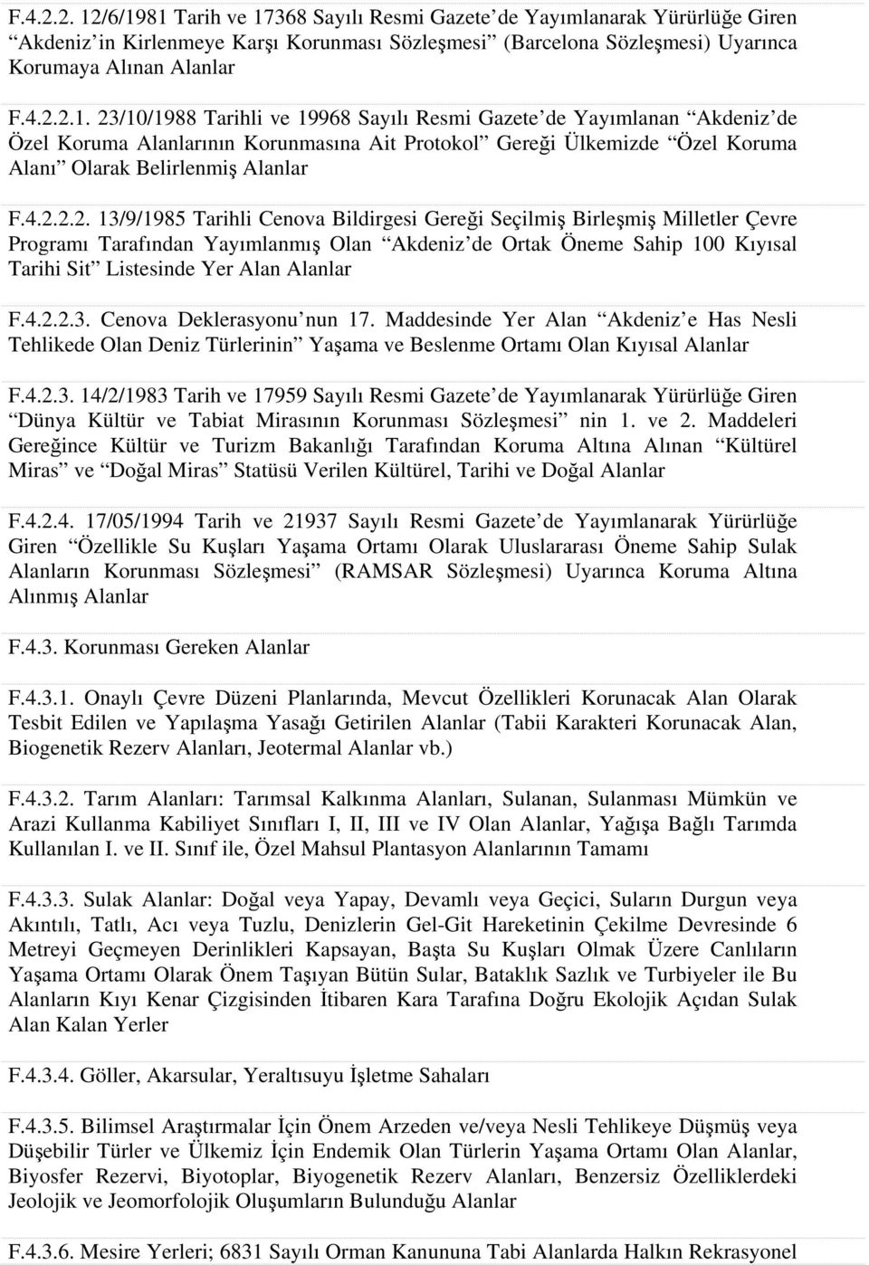 Alanlar F.4.2.2.3. Cenova Deklerasyonu nun 17. Maddesinde Yer Alan Akdeniz e Has Nesli Tehlikede Olan Deniz Türlerinin Yaşama ve Beslenme Ortamı Olan Kıyısal Alanlar F.4.2.3. 14/2/1983 Tarih ve 17959 Sayılı Resmi Gazete de Yayımlanarak Yürürlüğe Giren Dünya Kültür ve Tabiat Mirasının Korunması Sözleşmesi nin 1.