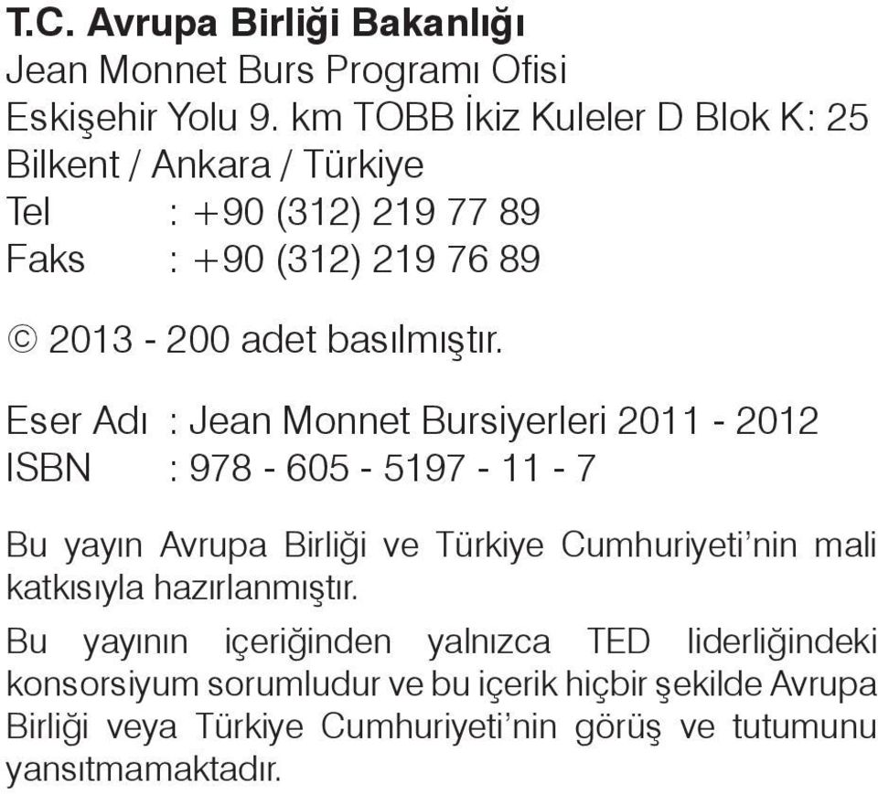 Eser Adı : Jean Monnet Bursiyerleri 2011-2012 ISBN : 978-605 - 5197-11 - 7 Bu yayın Avrupa Birliği ve Türkiye Cumhuriyeti nin mali