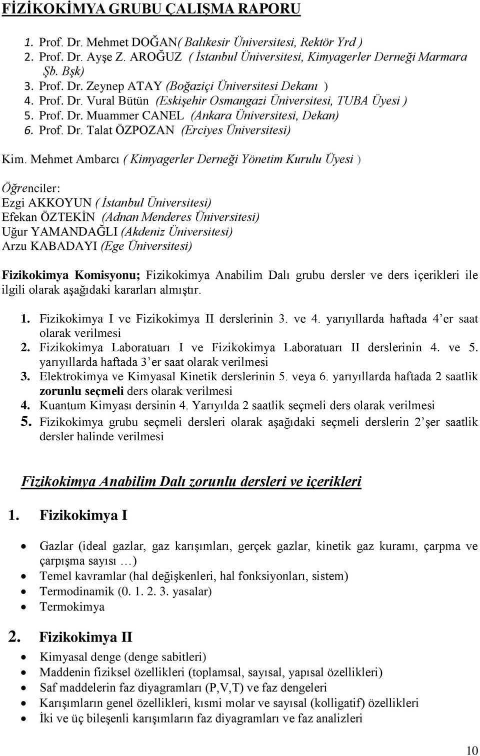 Mehmet Ambarcı ( Kimyagerler Derneği Yönetim Kurulu Üyesi ) Öğrenciler: Ezgi AKKOYUN ( İstanbul Üniversitesi) Efekan ÖZTEKİN (Adnan Menderes Üniversitesi) Uğur YAMANDAĞLI (Akdeniz Üniversitesi) Arzu