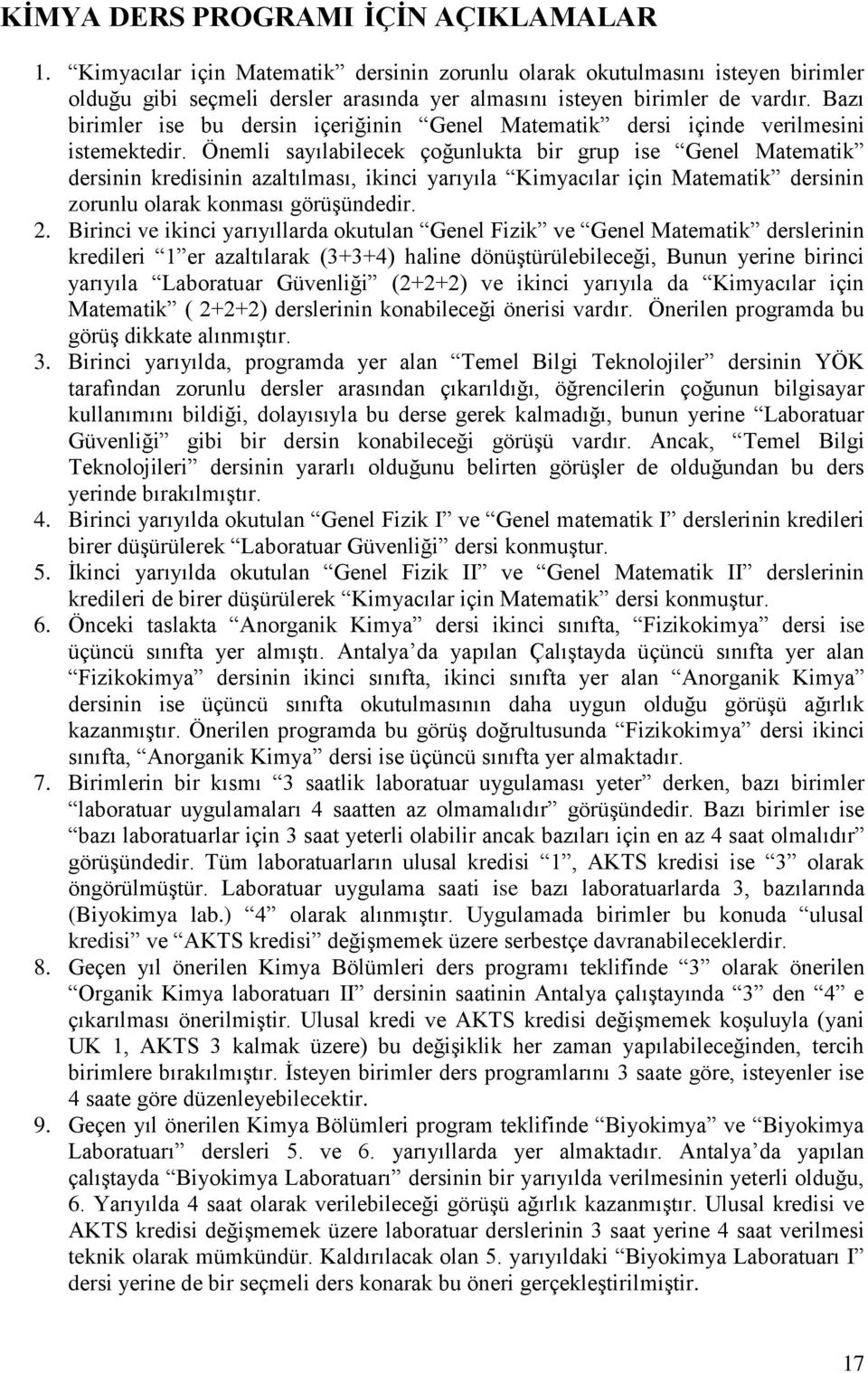 Önemli sayılabilecek çoğunlukta bir grup ise Genel Matematik dersinin kredisinin azaltılması, ikinci yarıyıla Kimyacılar için Matematik dersinin zorunlu olarak konması görüşündedir. 2.