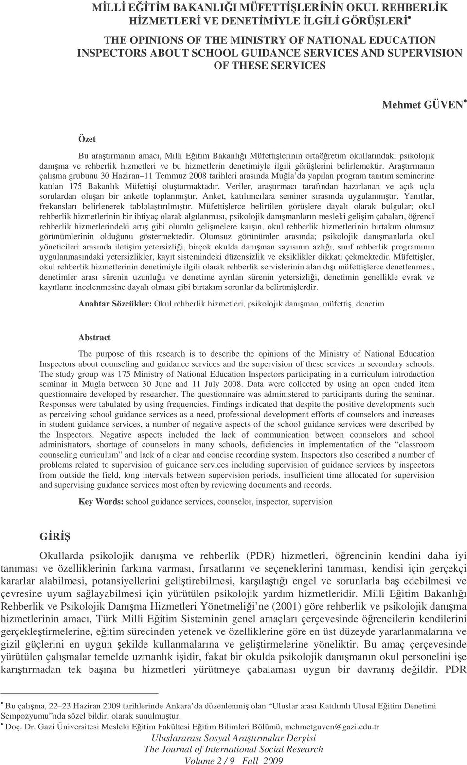 belirlemektir. Aratırmanın çalıma grubunu 30 Haziran 11 Temmuz 2008 tarihleri arasında Mula da yapılan program tanıtım seminerine katılan 175 Bakanlık Müfettii oluturmaktadır.