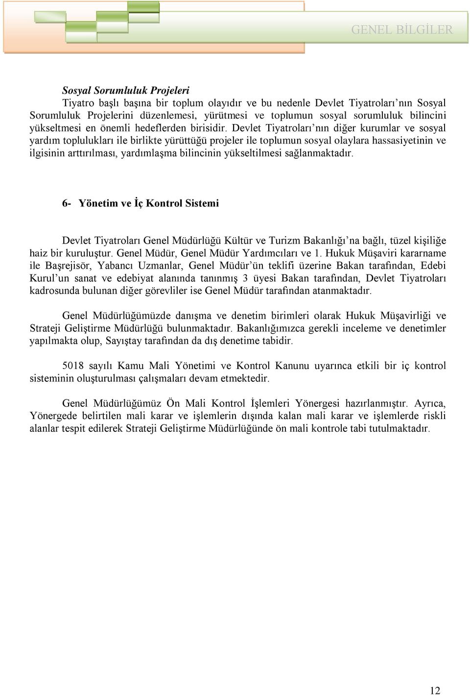 Devlet Tiyatroları nın diğer kurumlar ve sosyal yardım toplulukları ile birlikte yürüttüğü projeler ile toplumun sosyal olaylara hassasiyetinin ve ilgisinin arttırılması, yardımlaşma bilincinin