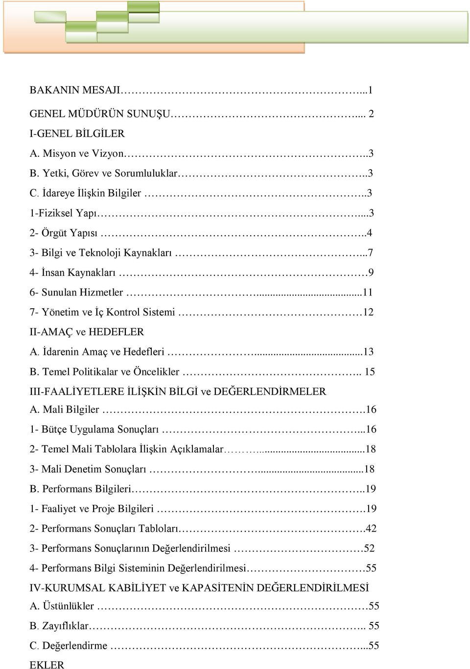 Temel Politikalar ve Öncelikler.. 15 III-FAALİYETLERE İLİŞKİN BİLGİ ve DEĞERLENDİRMELER A. Mali Bilgiler.16 1- Bütçe Uygulama Sonuçları...16 2- Temel Mali Tablolara İlişkin Açıklamalar.