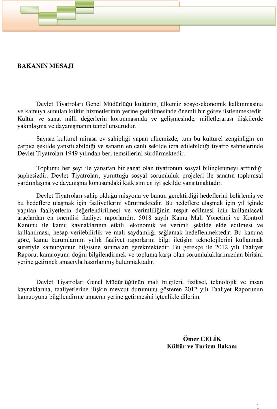 Sayısız kültürel mirasa ev sahipliği yapan ülkemizde, tüm bu kültürel zenginliğin en çarpıcı şekilde yansıtılabildiği ve sanatın en canlı şekilde icra edilebildiği tiyatro sahnelerinde Devlet