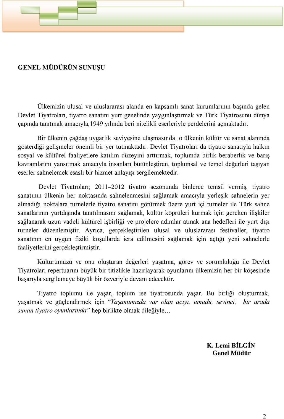 Bir ülkenin çağdaş uygarlık seviyesine ulaşmasında: o ülkenin kültür ve sanat alanında gösterdiği gelişmeler önemli bir yer tutmaktadır.