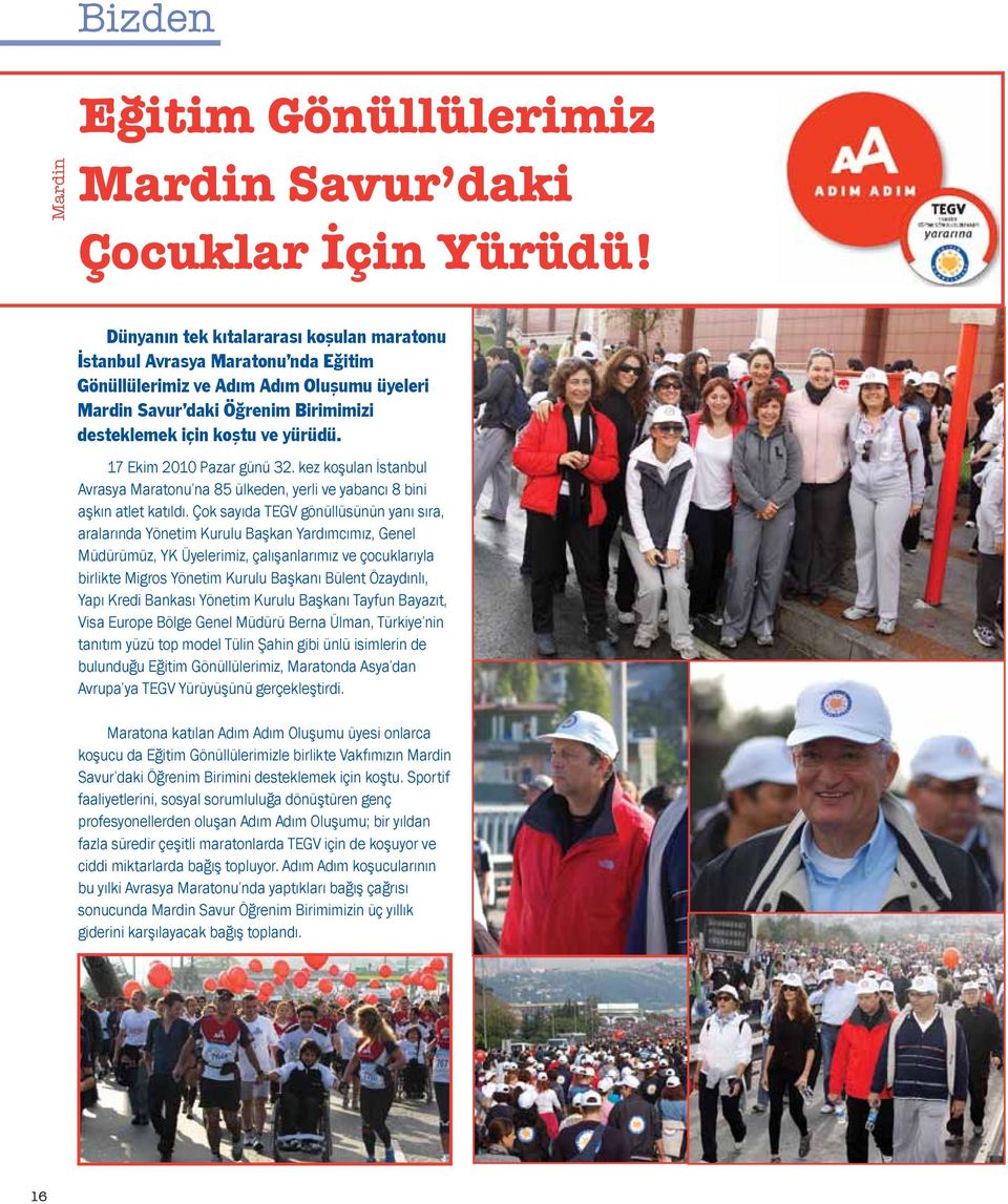 17 Ekim 2010 Pazar günü 32. kez koşulan İstanbul Avrasya Maratonu na 85 ülkeden, yerli ve yabancı 8 bini aşkın atlet katıldı.