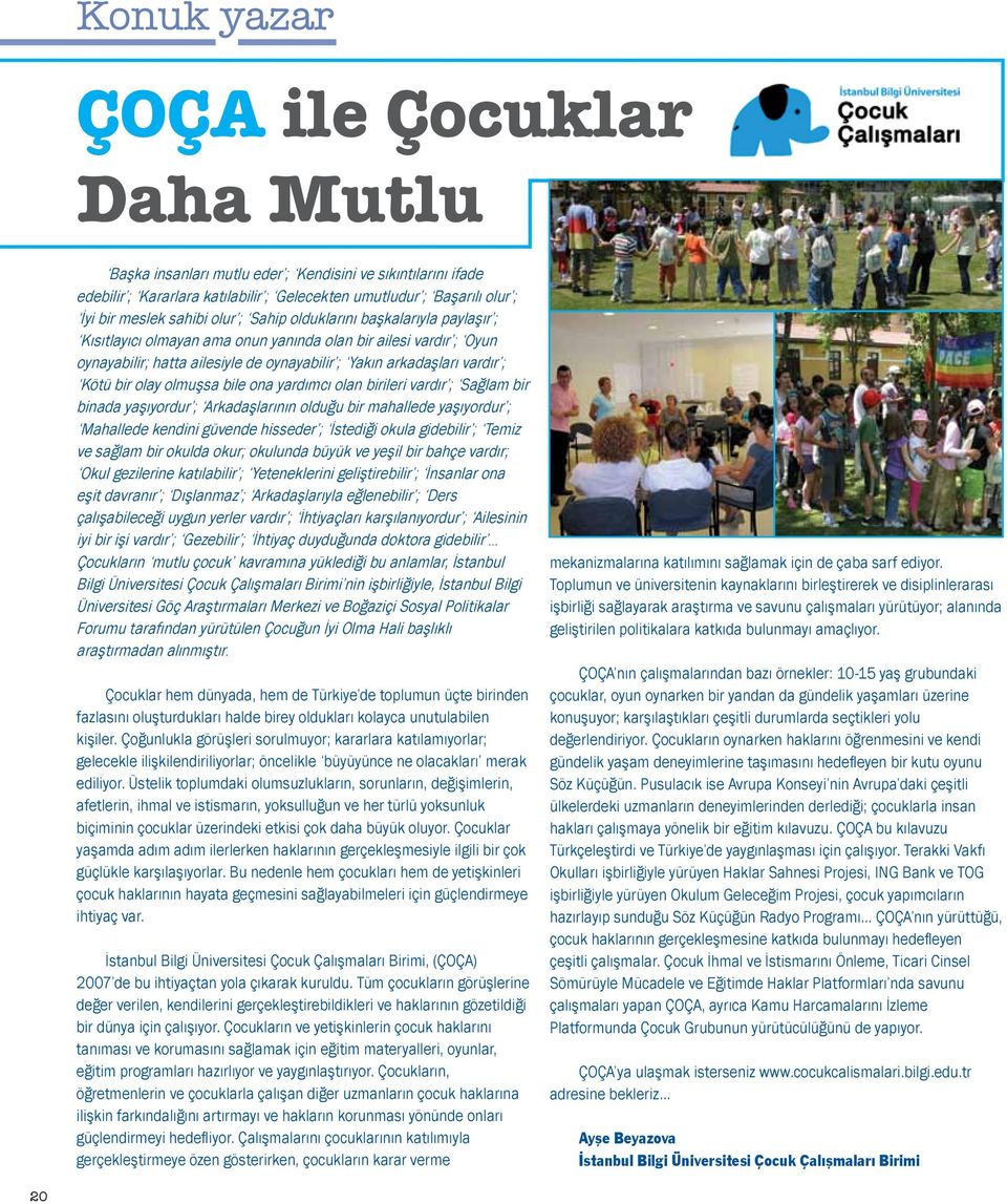 olay olmuşsa bile ona yardımcı olan birileri vardır ; Sağlam bir binada yaşıyordur ; Arkadaşlarının olduğu bir mahallede yaşıyordur ; Mahallede kendini güvende hisseder ; İstediği okula gidebilir ;