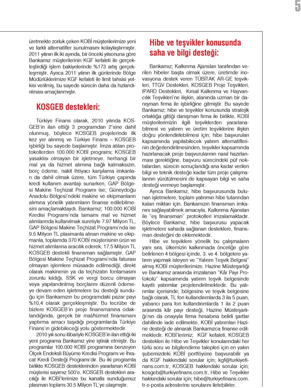 Ayrıca 2011 yılının ilk günlerinde Bölge Müdürlüklerimize KGF kefaleti ile limit tahsisi yetkisi verilmiş, bu sayede sürecin daha da hızlandırılması amaçlanmıştır.