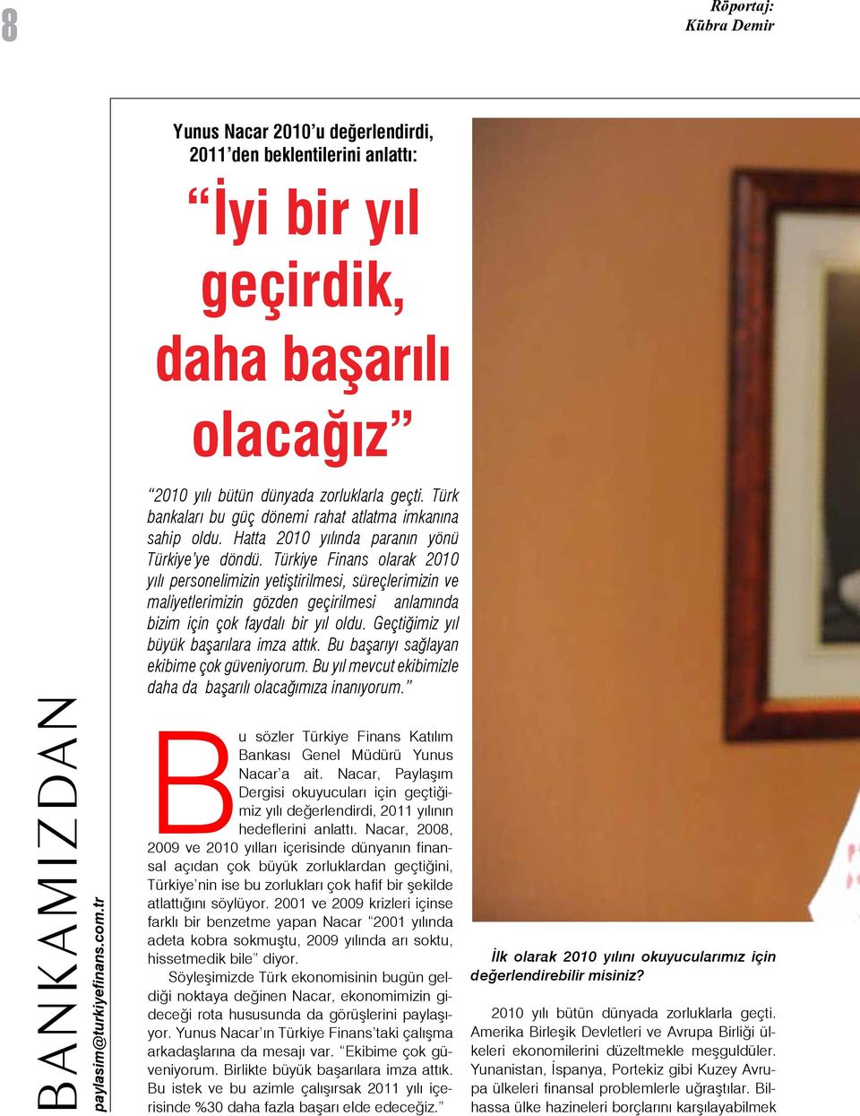 Türkiye Finans olarak 2010 yılı personelimizin yetiştirilmesi, süreçlerimizin ve maliyetlerimizin gözden geçirilmesi anlamında bizim için çok faydalı bir yıl oldu.